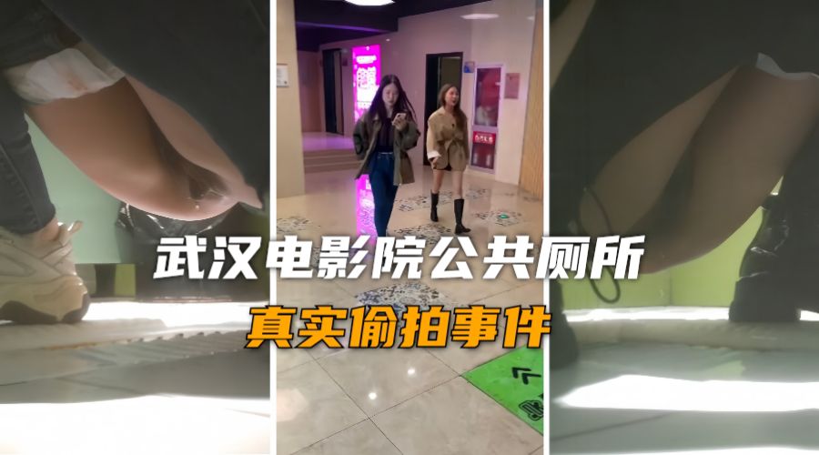 真实厕拍事件武汉电影院厕所高质量小姐姐尿尿被偷拍