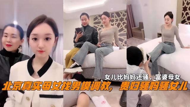 北京真实母女找男模调教女儿比妈妈还骚富婆母女