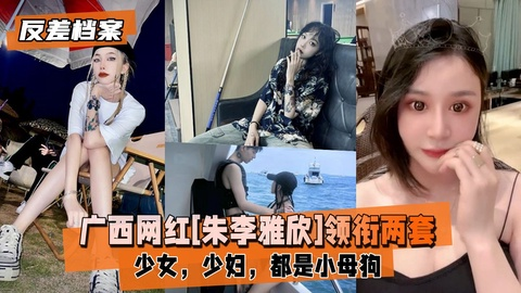 【反差婊档案】广西网红[朱李雅欣]领衔两套套反差合集